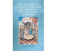 Law, society and political culture in late medieval and Reformation Germany (Manchester Medieval Sources)