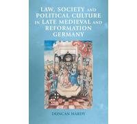 Law, society and political culture in late medieval and Reformation Germany (Manchester Medieval Sources)