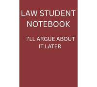 LAW STUDENT NOTEBOOK:”I’LL ARGUE ABOUT LATER”: Funny Law School Notebook for Notes, Lectures and Study