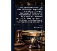 Law Students' Review and Quiz Book, in the Form Of Questions Which Supply Concrete Statements Of Facts and Of Answers Which set Forth the Legal ... the Practice Of the Most Competent Boards Of
