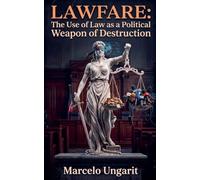 LAWFARE: The Use of Law as a Political Weapon of Destruction