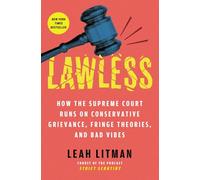 Lawless: How the Supreme Court Came to Run on Conservative Grievance, Fringe Theories, and Bad Vibes