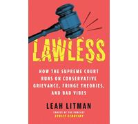 Lawless: How the Supreme Court Came to Run on Conservative Grievance, Fringe Theories, and Bad Vibes