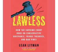 Lawless: How the Supreme Court Runs on Conservative Grievance, Fringe Theories, and Bad Vibes