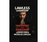 Lawless Leadership, Hardwired from Hardship: A survivor's guide to unstoppable leadership