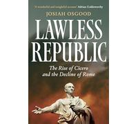 Lawless Republic: The Rise of Cicero and the Decline of Rome