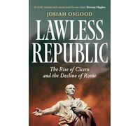 Lawless Republic: The Rise of Cicero and the Decline of Rome