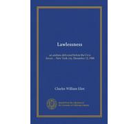 Lawlessness: an address delivered before the Civic forum ... New York city, December 12, 1908