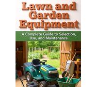 Lawn and Garden Tools and Equipment Maintenance: Complete Care for Your Garden Tools and Equipment: Small Engine Diagnosis, Seasonal Maintenance (THE ... Global Sovereign University · Tradification)