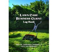 Lawn Care Business Client Log Book: Track and Keep Record of Your Client's Data Appointment, Lawn Mowing Business, Landscaping Jobs, Services, and Payments.