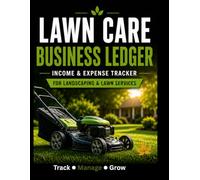LAWN CARE BUSINESS LEDGER: INCOME & EXPENSE TRACKER FOR LANDSCAPING SERVICES: Track Clients, Weekly Jobs & Monthly Profit with Ease