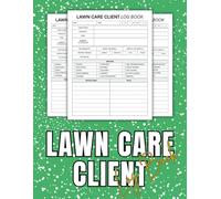 Lawn Care Client Log Book: A Detailed Record-Keeping Log for Lawn Maintenance Businesses
