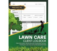 Lawn Care Client Log Book: Client Information, Service Records, Scheduling & Payment Tracking for Lawn Care and Landscaping Businesses