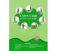 Lawn Care Client Log Book: Client Tracking, Scheduling, and Income Log for Lawn Care Services | 120 Pages | 8.5” x 11”