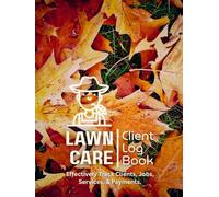 Lawn Care Client Log Book: Simple Lawn Mowing and Landscaping Appointment and Business Tracker, Track and Record Your Client's Business Information Easily.