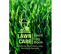 Lawn Care Client Log Book: Simple Lawn Mowing & Landscape Appointment Log, Landscaping Business Tracker, Track and Record Your Client's Information Easily.