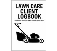 Lawn Care Client Logbook: A Lawn Service Journal to Track Clients, Properties, Mowing Schedules, Treatments, Payments, Equipment Notes, and Job History