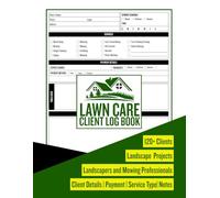 Lawn Care Client Logbook: The Ultimate Organizer for Lawn Care Professionals | Perfect for Landscapers Mowing Professionals | Client Data Log Book for 120 + Clients
