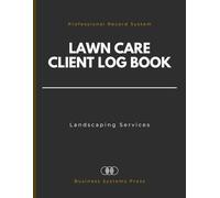 Lawn Care Client & Service Log Book: Professional Record System for Landscaping & Gardener Businesses - Track Client Details, Job Schedules, Services, and Work Notes in One Organized Ledger