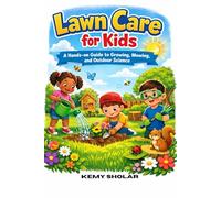 Lawn Care for Kids: A Hands-on Guide to Growing, Mowing, and Outdoor Science