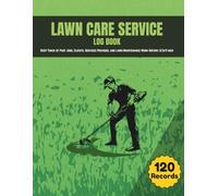Lawn Care Service Log Book: A Simple Yet Comprehensive Journal to Keep Track of Past Jobs, Clients, Services Provided, and Lawn Maintenance Work History