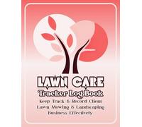 Lawn Care Tracker Log Book: Track and Record Your Client and Work Information in Landscaping and Lawn Mowing Business Effectively. | Red Cover