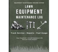 Lawn Equipment Maintenance Log Book: Track Service, Repairs, Engine Hours & Fuel Usage: A Complete Record System for Lawn Mowers, Trimmers, and Small Engine Equipment