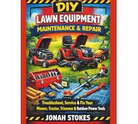 Lawn Equipment Maintenance & Repair: Troubleshoot, Service & Fix Your Mower, Tractor, Trimmer & Outdoor Power Tools (The Workshop Expert Series)