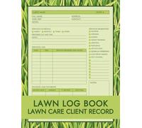 Lawn Log Book: Lawn Care Client Record Book for Tracking Client Information, Schedule, Services Rendered, Invoices, Payments, and More