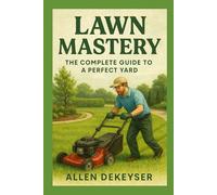 Lawn Mastery: The Complete Guide to a Perfect Lawn