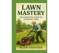 Lawn Mastery: The Complete Guide to a Perfect Lawn