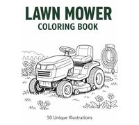 Lawn Mower Coloring Book | 50 Unique Illustrations For Adults, Teens, and Kids: Creative Activity for Stress Relief and Mindfulness