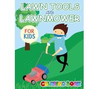 Lawn Tools And Lawnmower Coloring Book For Kids: Let kids explore the world of yard work-color lawnmowers, shovels, and all the tools used in the garden!