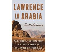 Lawrence in Arabia: War, Deceit, Imperial Folly and the Making of the Modern Middle East
