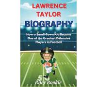 LAWRENCE TAYLOR BIOGRAPHY: How a Small-Town Kid Became One of the Greatest Defensive Players in Football (Sports Biographies for Kids)