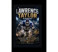 Lawrence Taylor Biography: The Untold Story of the NFL’s Greatest Linebacker, New York Giants Legend, Hall of Fame Icon, and the Rise of a Football Dynasty That Changed the Game Forever