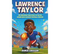Lawrence Taylor: The Inspiring True Story of the NFL Legend Who Changed Football Forever - A Motivational Sports Biography for Kids About Courage, Teamwork, and Believing in Yourself