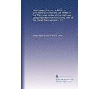 Laws against treason, sedition, etc. Communication from the law officer of the Division of insular affairs, making a comparison between the existing ... misprision and the provisions of Act no....