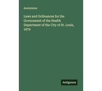 Laws and Ordinances for the Government of the Health Department of the City of St. Louis, 1879