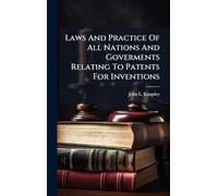 Laws And Practice Of All Nations And Goverments Relating To Patents For Inventions