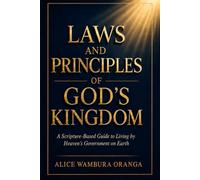 Laws and Principles of God's Kingdom: A Scripture-Based Guide to Living by Heaven's Government on Earth