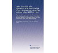 Laws, decisions, and regulations affecting the work of the commissioner to the five civilized tribes, 1893 to 1906: Together with maps showing ... and principal towns of the Indian Territory