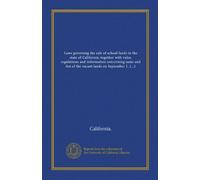 Laws governing the sale of school lands in the state of California, together with rules, regulations and information concerning same and list of the ... on September 1, 1915-July 22, 1919 (Vol-1)