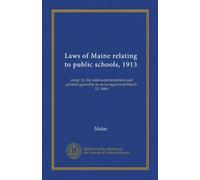 Laws of Maine relating to public schools, 1913: comp. by the state superintendent and printed agreeably to an act approved March 13, 1889