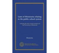 Laws of Minnesota relating to the public school system: including the state normal schools and the University of Minnesota