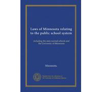 Laws of Minnesota relating to the public school system: including the state normal schools and the University of Minnesota
