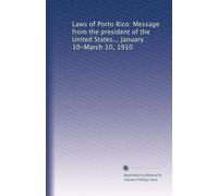 Laws of Porto Rico: Message from the president of the United States... January 10-March 10, 1910