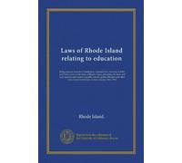 Laws of Rhode Island relating to education: Being extracts from the Constitution, General Laws, revision of 1909, and Public Laws of the State of ... other educational institutions, in force...