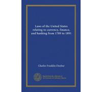 Laws of the United States relating to currency, finance, and banking from 1789 to 1891 (Vol-1)