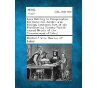 Laws Relating to Compensation for Industrial Accidents in Foreign Countries Part of the Forthcoming Twenty-Fourth Annual Report of the Commissioner of Labor